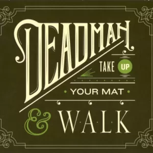 DEADMAN - Take Up Your Mat and Walk