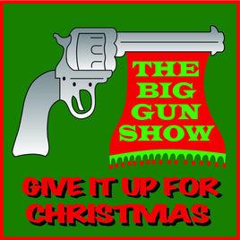 The Big Gun Show - Give It Up For Christmas