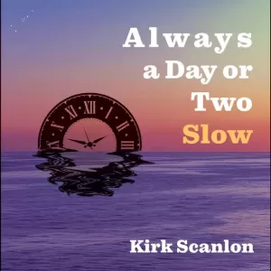 Kirk Scanlon - Always a Day or Two Slow