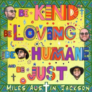 Miles Austin Jackson - Be Kind, Be Loving, Be Humane, And Be Just
