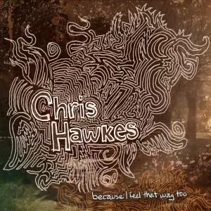 Chris Hawkes - because I feel that way too