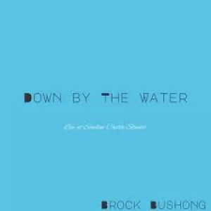 Brock Bushong - Down By the Water