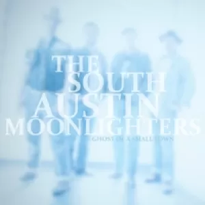 The South Austin Moonlighters - Ghost Of A Small Town