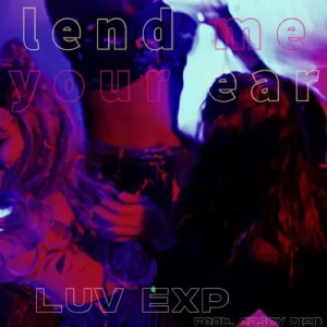 Lend Me Your Ear - LUV EXP