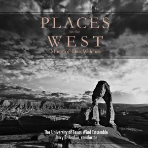 University of Texas Wind Ensemble - Places in the West - Music of Dan Welcher