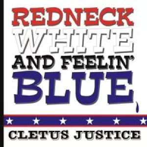 Cletus Justice - Redneck, White, & Feelin' Blue