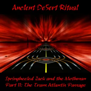 Ancient Desert Ritual - Springheeled Jack and the Mothman Part II: The Trans Atlantis Passage