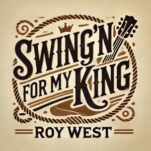 Roy West - Swing'n for My King