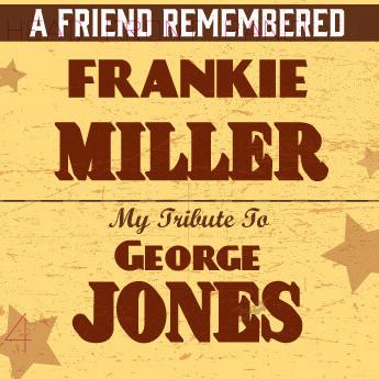 Frankie Miller - A Friend Remembered: My Tribute to George Jones