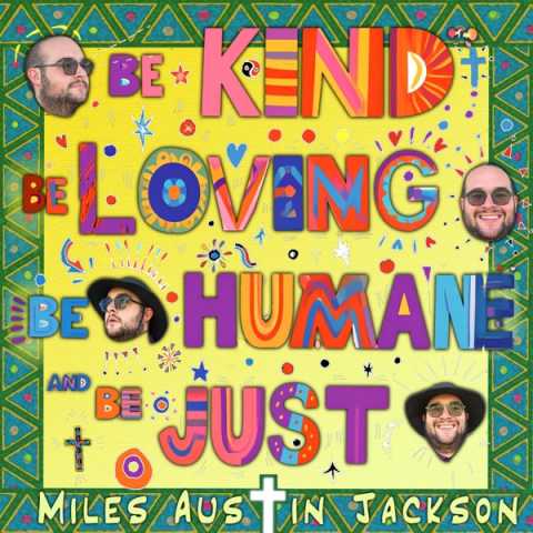 Miles Austin Jackson - Be Kind, Be Loving, Be Humane, And Be Just
