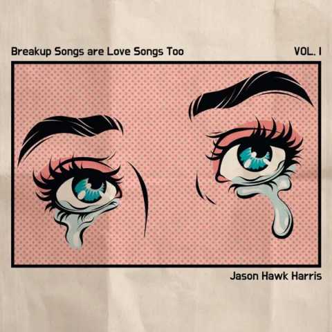 Jason Hawk Harris - Breakup Songs are Love Songs Too: Volume 1