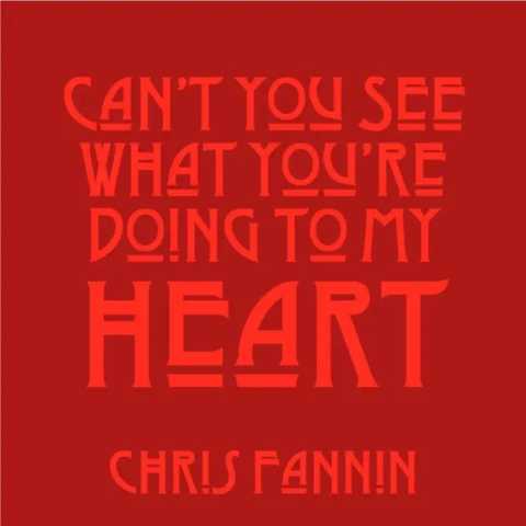 Chris Fannin - Can't You See What You're Doing to My Heart