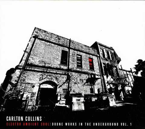 Carlton Cullins - Electro Ambient Soul: Drone Works In the Underground Vol. 1