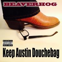 Beaverhog - Keep Austin Douchebag