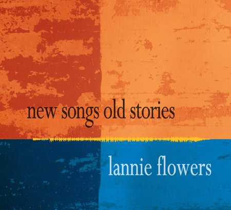 Lannie Flowers - New Songs Old Stories