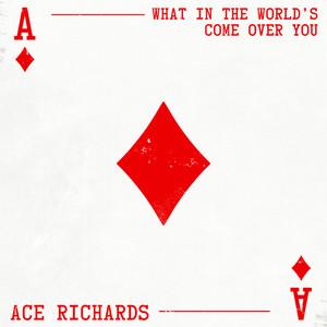 Ace Richards - What in the World's Come Over You