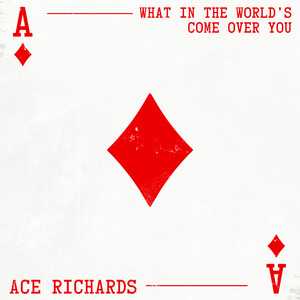Ace Richards - What in the World's Come Over You