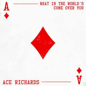 Ace Richards - What in the World's Come Over You