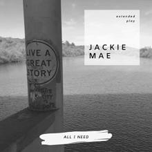 Jackie Mae - All I Need