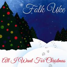Folk Uke - All I Want For Christmas
