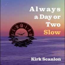 Kirk Scanlon - Always a Day or Two Slow