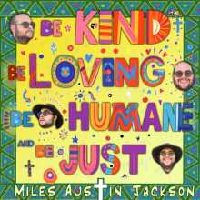 Miles Austin Jackson - Be Kind, Be Loving, Be Humane, And Be Just