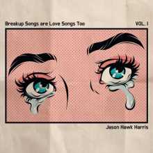 Jason Hawk Harris - Breakup Songs are Love Songs Too: Volume 1
