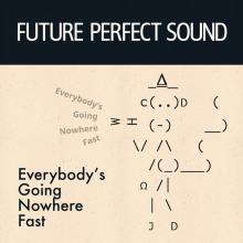 Future Perfect Sound - Everybody's Going Nowhere