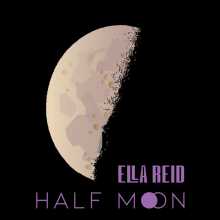 Ella Reid - Half Moon