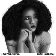 Robin Mordecai - I Don't Blame You