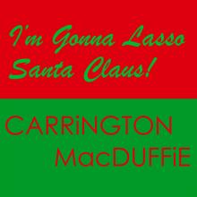 Carrington MacDuffie - I'm Gonna Lasso Santa Claus