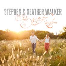 Stephen and Heather Walker - Into Your Kingdom