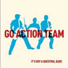 Go Action Team - It's not a question, baby