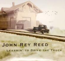 John Rey Reed - Learnin' To Drive The Truck
