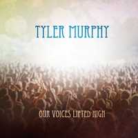 Tyler Murphy - Our Voices Lifted High