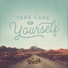 Ty Grubb - Take Care of Yourself
