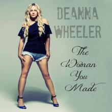 Deanna Wheeler - The Woman You Made
