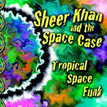 Sheer Khan and the Space Case - Tropical Space Funk