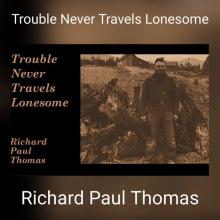 Richard Paul Thomas - Trouble Never Travels Lonesome