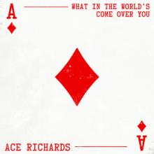 Ace Richards - What in the World's Come Over You