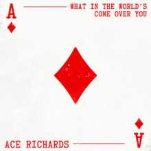 Ace Richards - What in the World's Come Over You