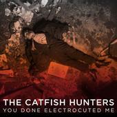 The Catfish Hunters - You Done Electrocuted Me